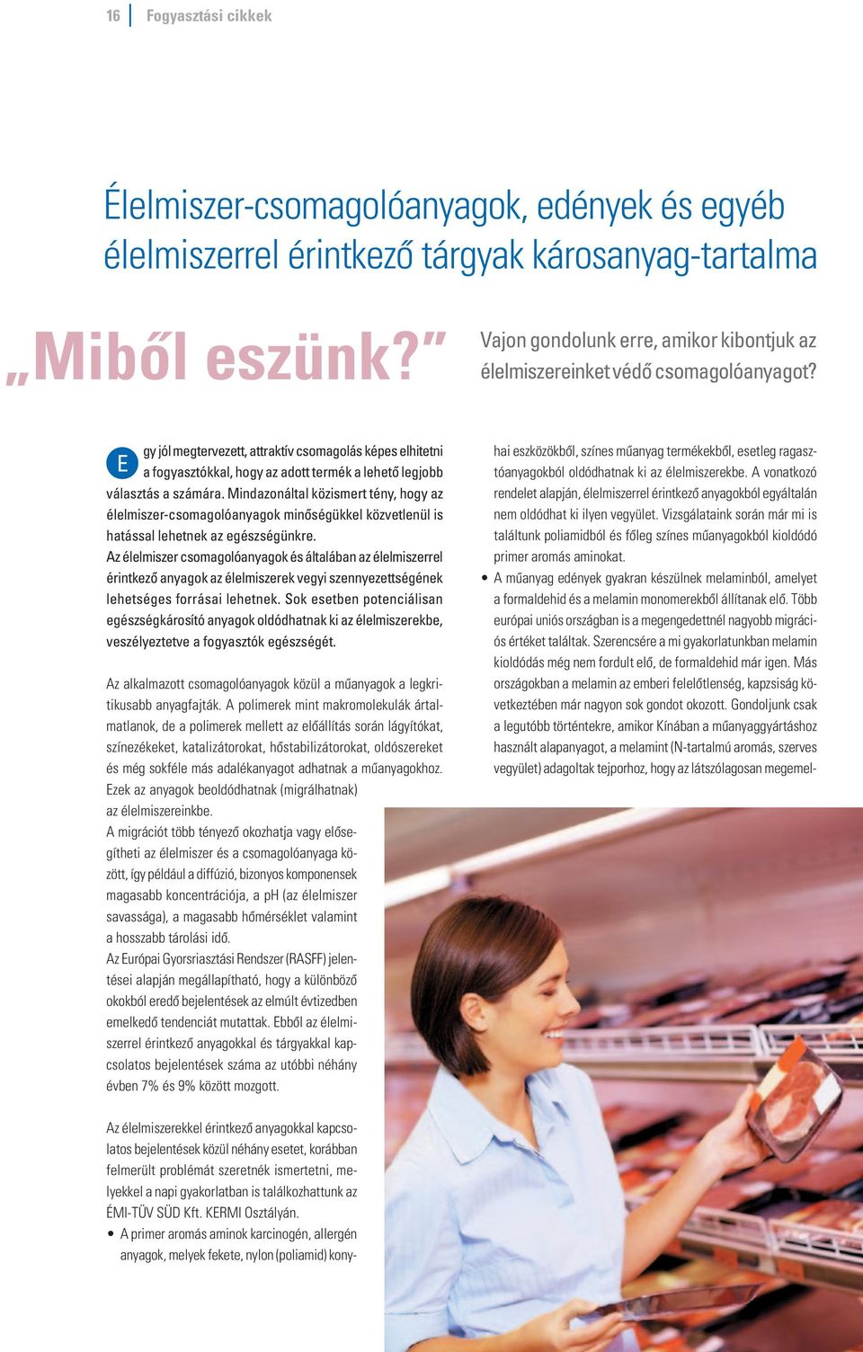 gy jól megtervezett, attraktív csomagolás képes elhitetni E a fogyasztókkal, hogy az adott termék a lehető legjobb választás a számára.