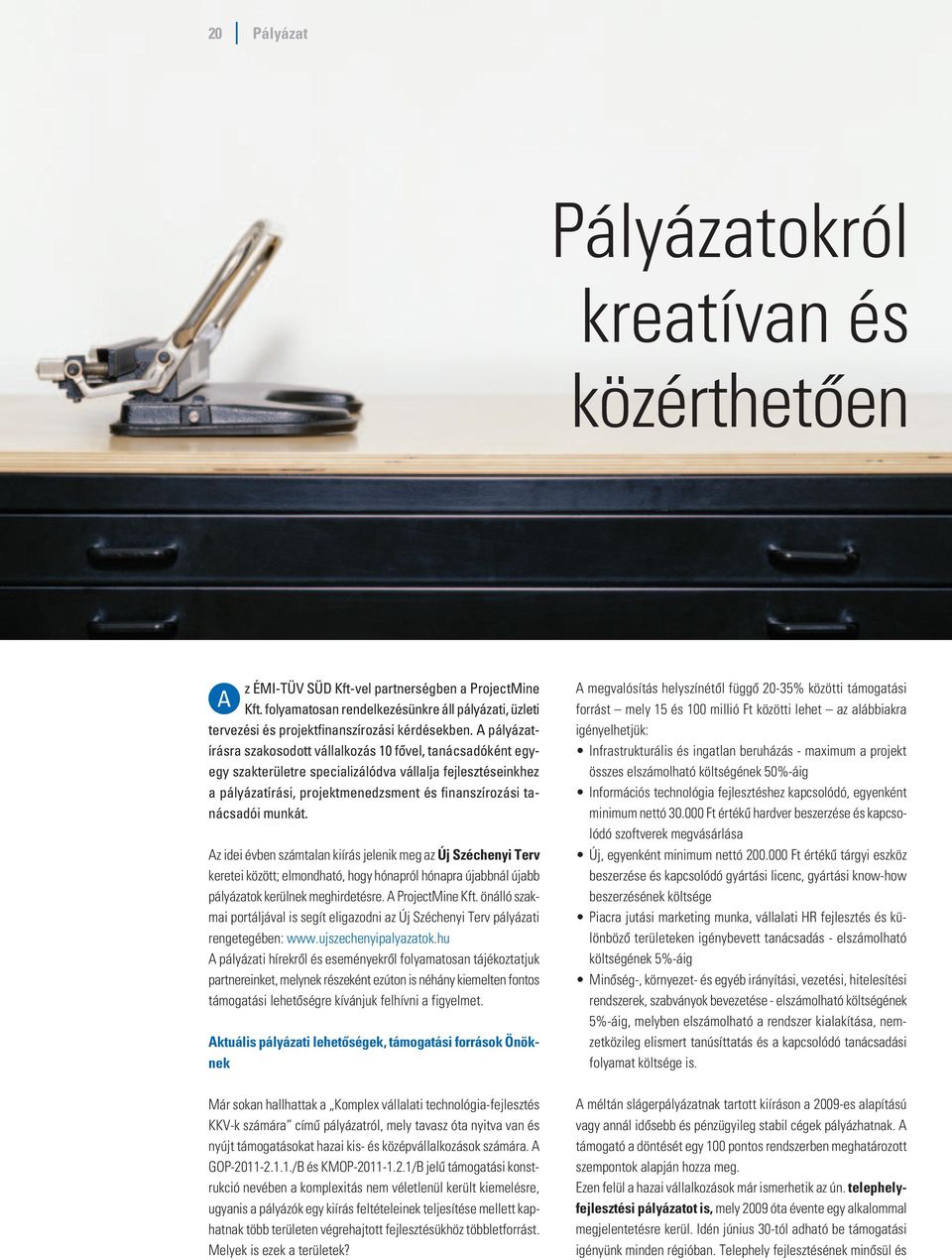 A pályázatírásra szakosodott vállalkozás 10 fővel, tanácsadóként egyegy szakterületre specializálódva vállalja fejlesztéseinkhez a pályázatírási, projektmenedzsment és finanszírozási tanácsadói