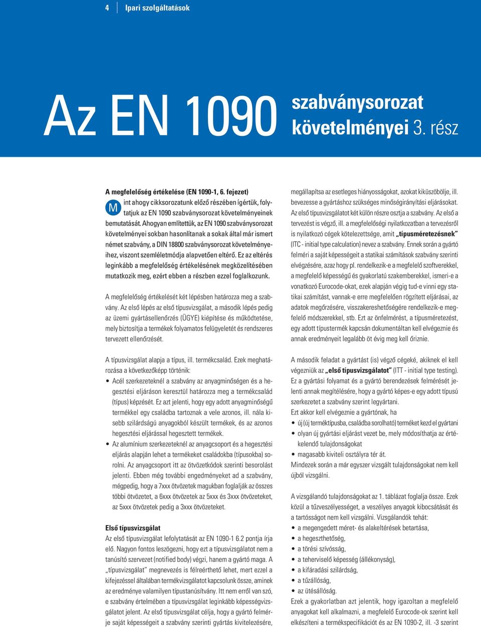 Ahogyan említettük, az EN 1090 szabványsorozat követelményei sokban hasonlítanak a sokak által már ismert német szabvány, a DIN 18800 szabványsorozat követelményeihez, viszont szemléletmódja