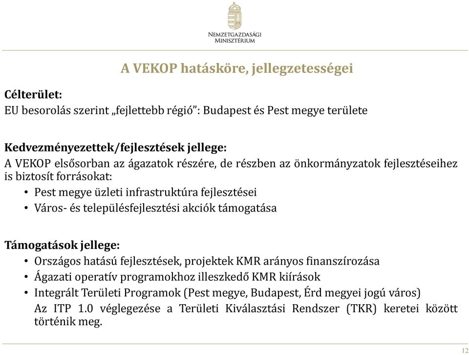 településfejlesztési akciók támogatása Támogatások jellege: Országos hatású fejlesztések, projektek KMR arányos finanszírozása Ágazati operatív programokhoz illeszkedő