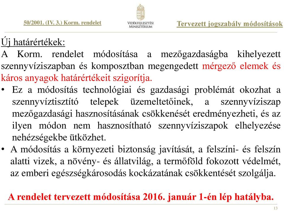 Ez a módosítás technológiai és gazdasági problémát okozhat a szennyvíztisztító telepek üzemeltetőinek, a szennyvíziszap mezőgazdasági hasznosításának csökkenését eredményezheti, és az ilyen