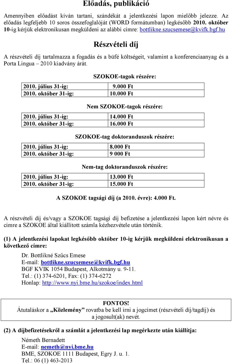 hu Részvételi díj A részvételi díj tartalmazza a fogadás és a büfé költségeit, valamint a konferenciaanyag és a Porta Lingua 2010 kiadvány árát. SZOKOE-tagok részére: 2010. július 31-ig: 9.