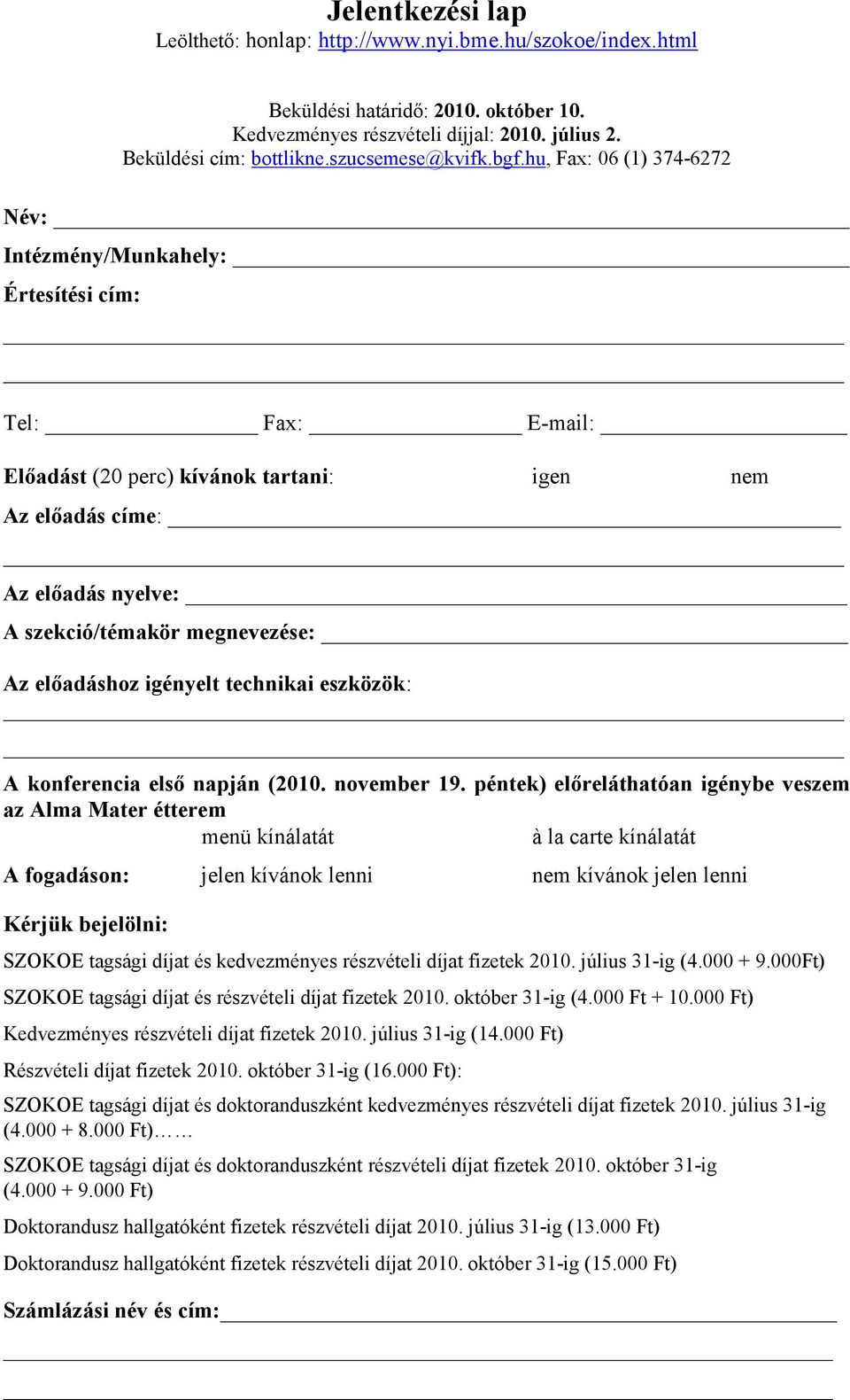 hu, Fax: 06 (1) 374-6272 Név: Intézmény/Munkahely: Értesítési cím: Tel: Fax: E-mail: Elıadást (20 perc) kívánok tartani: igen nem Az elıadás címe: Az elıadás nyelve: A szekció/témakör megnevezése: Az