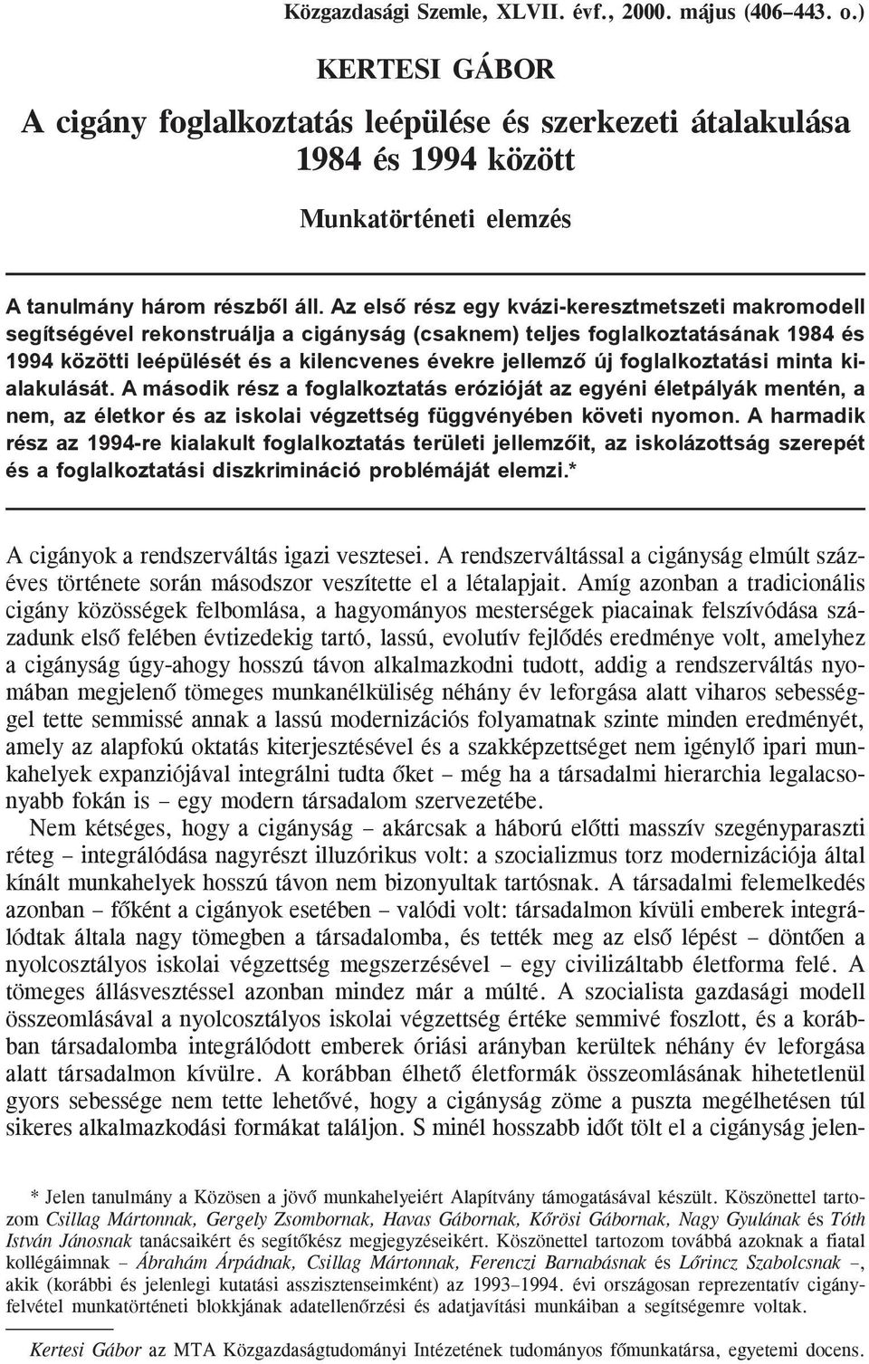Az elsõ rész egy kvázi-keresztmetszeti makromodell segítségével rekonstruálja a cigányság (csaknem) teljes foglalkoztatásának 1984 és 1994 közötti leépülését és a kilencvenes évekre jellemzõ új