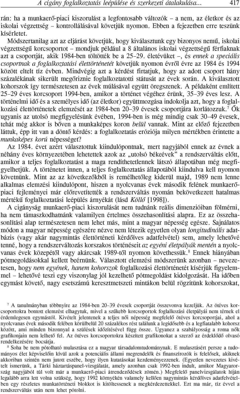 Módszertanilag azt az eljárást követjük, hogy kiválasztunk egy bizonyos nemû, iskolai végzettségû korcsoportot mondjuk például a 8 általános iskolai végzettségû férfiaknak azt a csoportját, akik