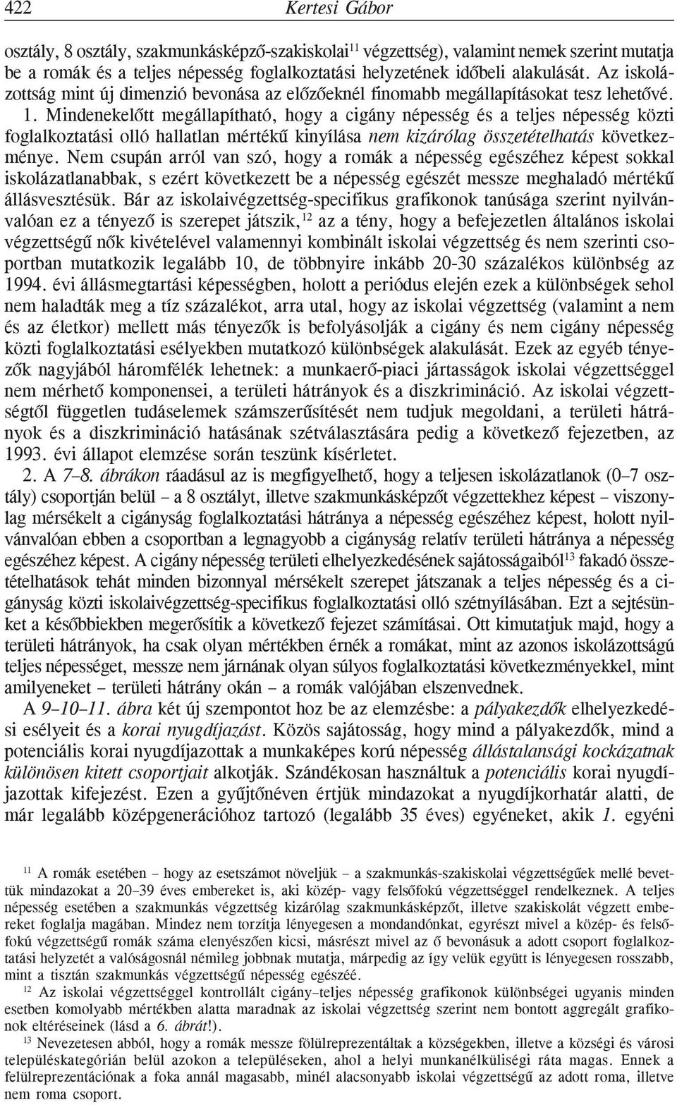 Mindenekelõtt megállapítható, hogy a cigány népesség és a teljes népesség közti foglalkoztatási olló hallatlan mértékû kinyílása nem kizárólag összetételhatás következménye.