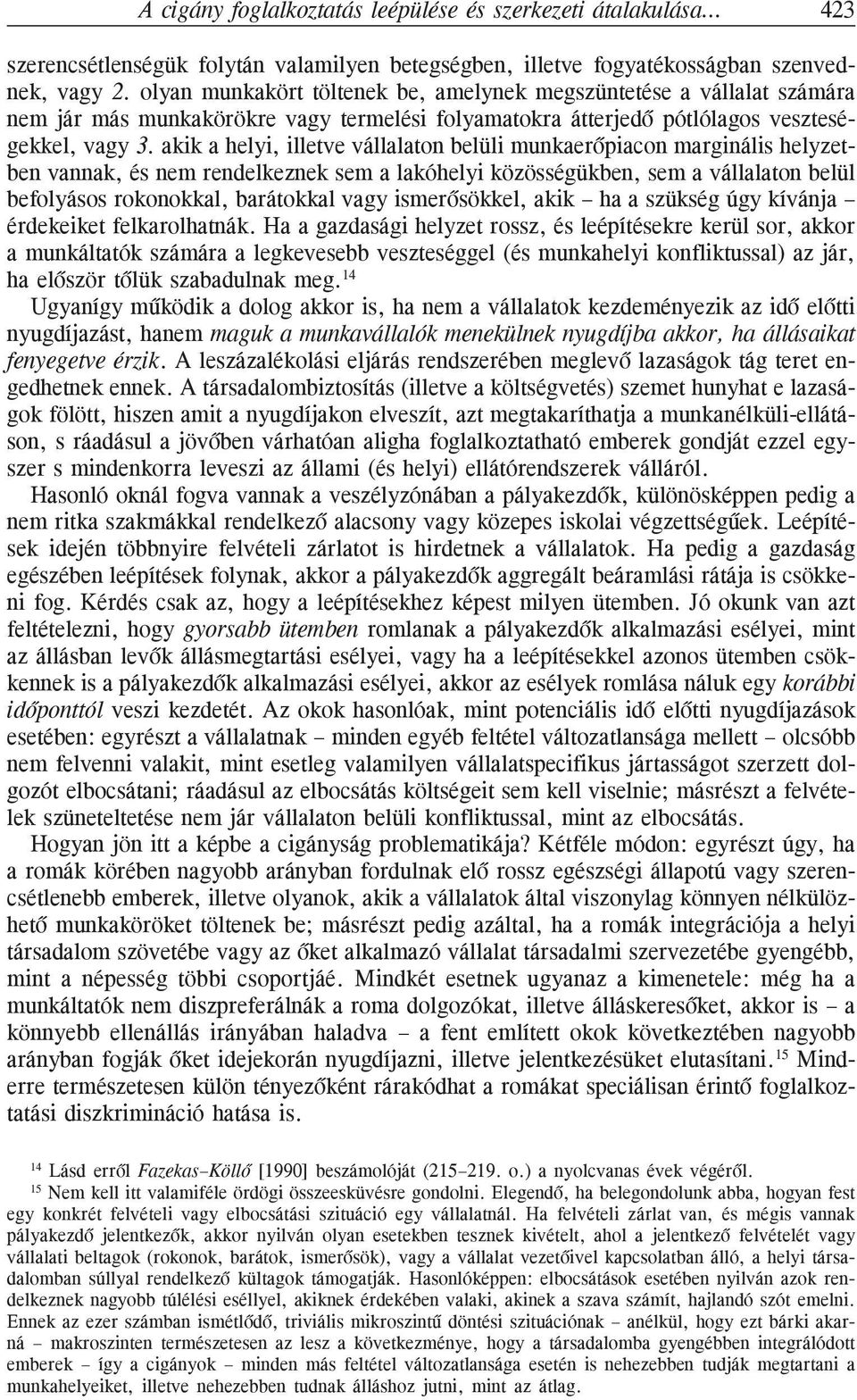 akik a helyi, illetve vállalaton belüli munkaerõpiacon marginális helyzetben vannak, és nem rendelkeznek sem a lakóhelyi közösségükben, sem a vállalaton belül befolyásos rokonokkal, barátokkal vagy