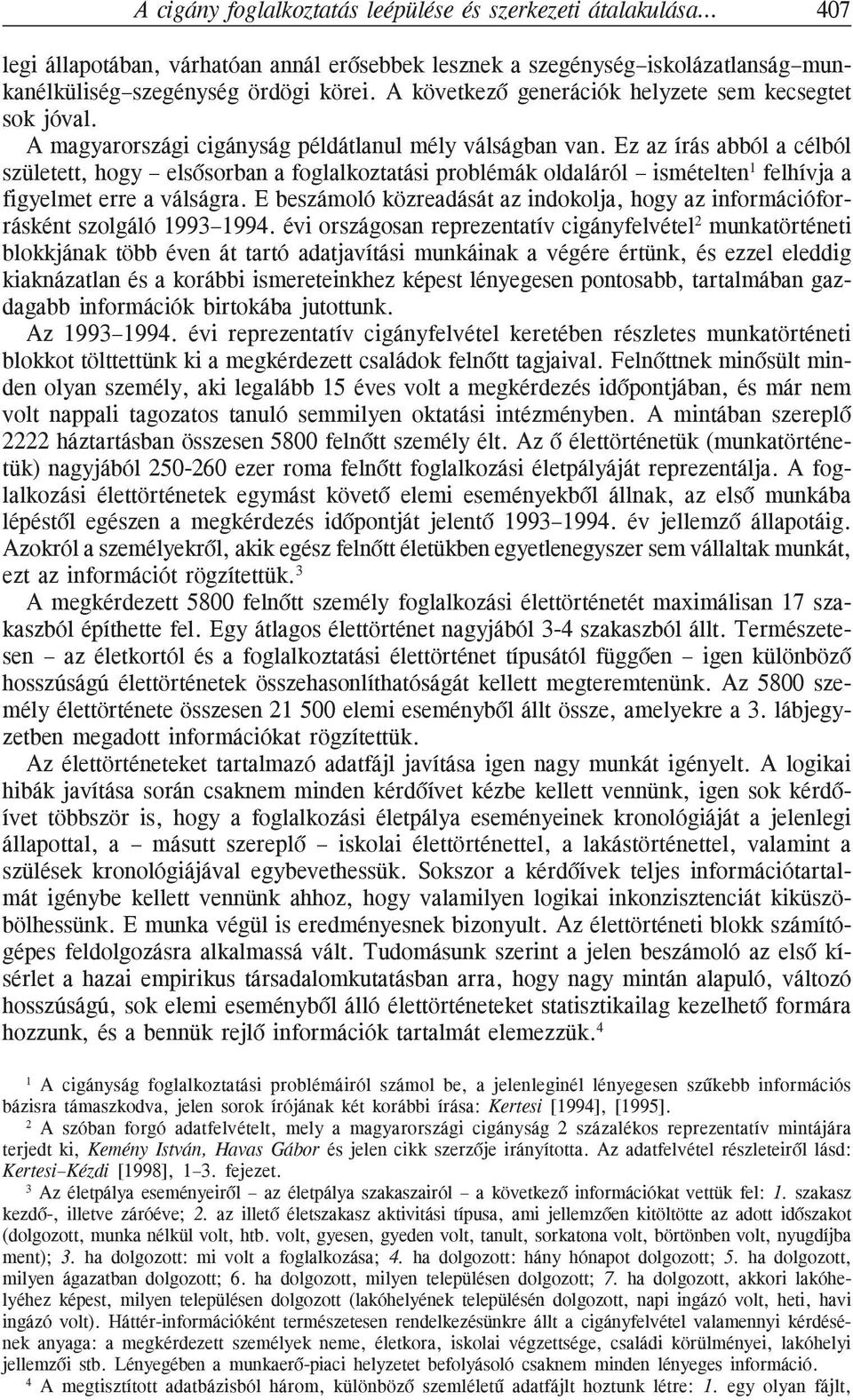 Ez az írás abból a célból született, hogy elsõsorban a foglalkoztatási problémák oldaláról ismételten 1 felhívja a figyelmet erre a válságra.