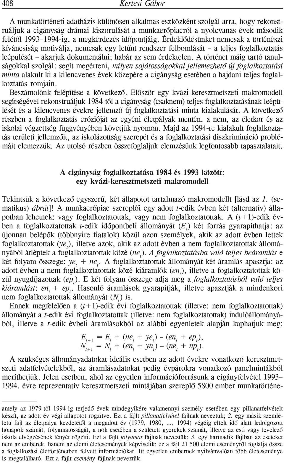 Érdeklõdésünket nemcsak a történészi kíváncsiság motiválja, nemcsak egy letûnt rendszer felbomlását a teljes foglalkoztatás leépülését akarjuk dokumentálni; habár az sem érdektelen.