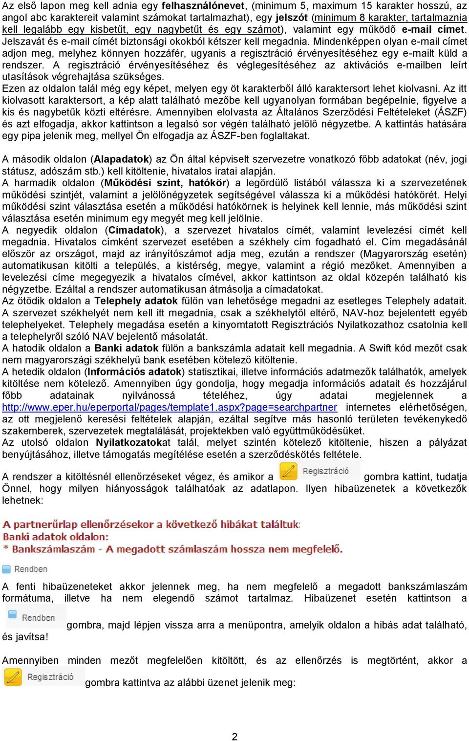 Mindenképpen olyan e-mail címet adjon meg, melyhez könnyen hozzáfér, ugyanis a regisztráció érvényesítéséhez egy e-mailt küld a rendszer.