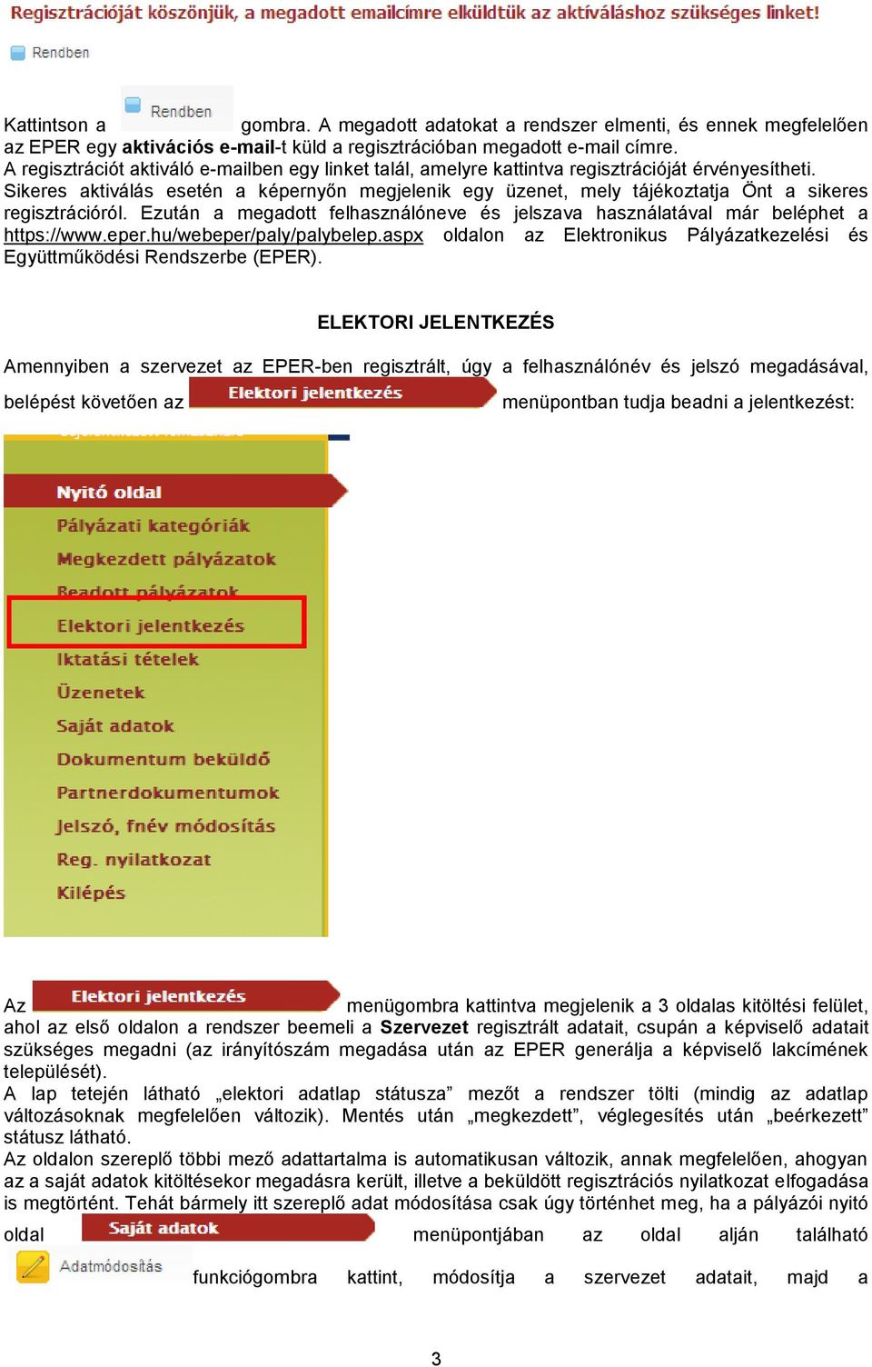 Sikeres aktiválás esetén a képernyőn megjelenik egy üzenet, mely tájékoztatja Önt a sikeres regisztrációról. Ezután a megadott felhasználóneve és jelszava használatával már beléphet a https://www.
