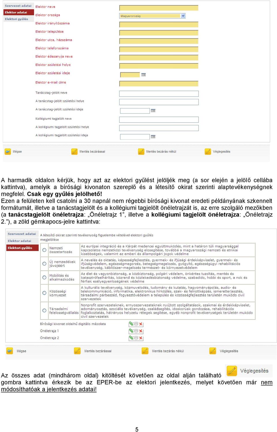 Ezen a felületen kell csatolni a 30 napnál nem régebbi bírósági kivonat eredeti példányának szkennelt formátumát, illetve a tanácstagjelölt és a kollégiumi tagjelölt önéletrajzát is, az erre
