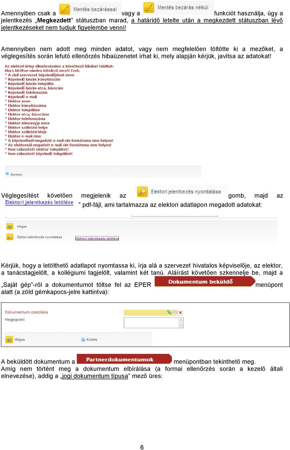 Véglegesítést követően megjelenik az gomb, majd az pdf-fájl, ami tartalmazza az elektori adatlapon megadott adatokat: Kérjük, hogy a letölthető adatlapot nyomtassa ki, írja alá a szervezet hivatalos