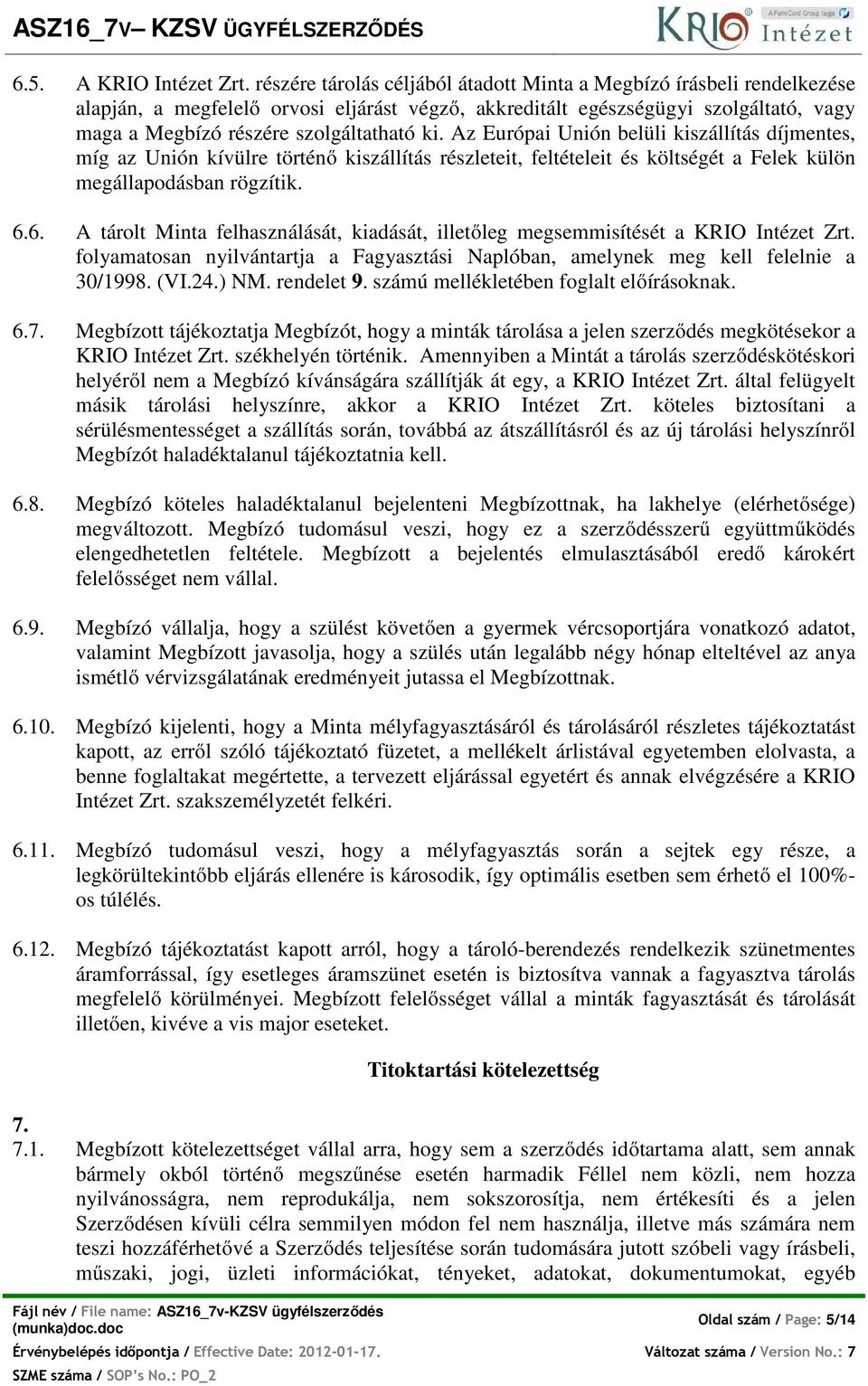 Az Európai Unión belüli kiszállítás díjmentes, míg az Unión kívülre történő kiszállítás részleteit, feltételeit és költségét a Felek külön megállapodásban rögzítik. 6.