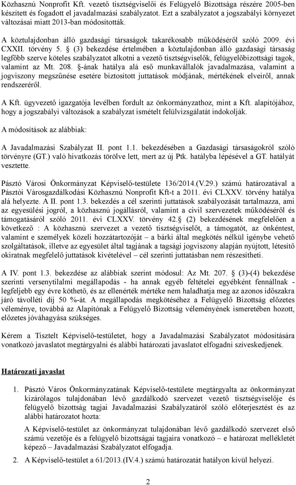 (3) bekezdése értelmében a köztulajdonban álló gazdasági társaság legfőbb szerve köteles szabályzatot alkotni a vezető tisztségviselők, felügyelőbizottsági tagok, valamint az Mt. 208.