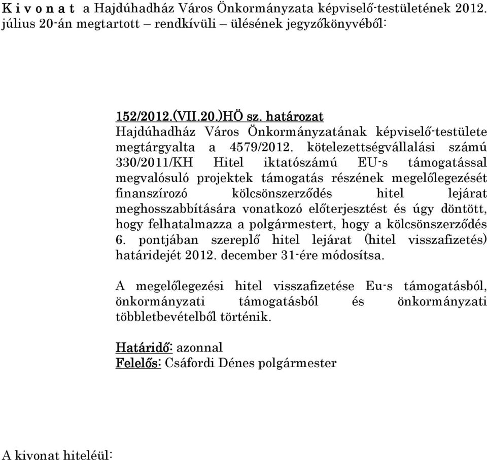 kötelezettségvállalási számú 330/2011/KH Hitel iktatószámú EU-s támogatással megvalósuló projektek támogatás részének megelőlegezését finanszírozó kölcsönszerződés hitel lejárat meghosszabbítására