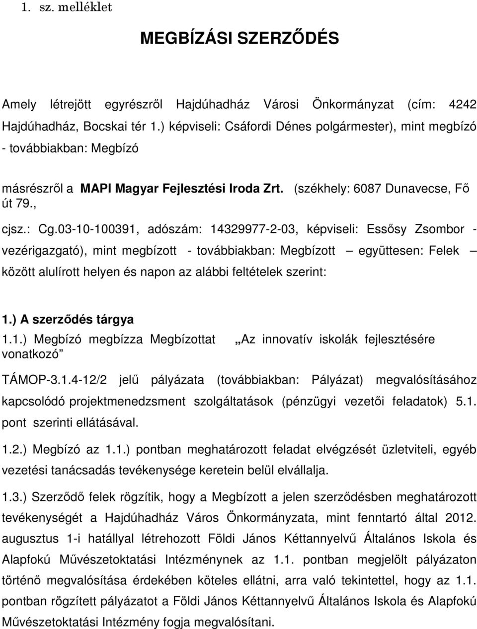 03-10-100391, adószám: 14329977-2-03, képviseli: Essősy Zsombor - vezérigazgató), mint megbízott - továbbiakban: Megbízott együttesen: Felek között alulírott helyen és napon az alábbi feltételek