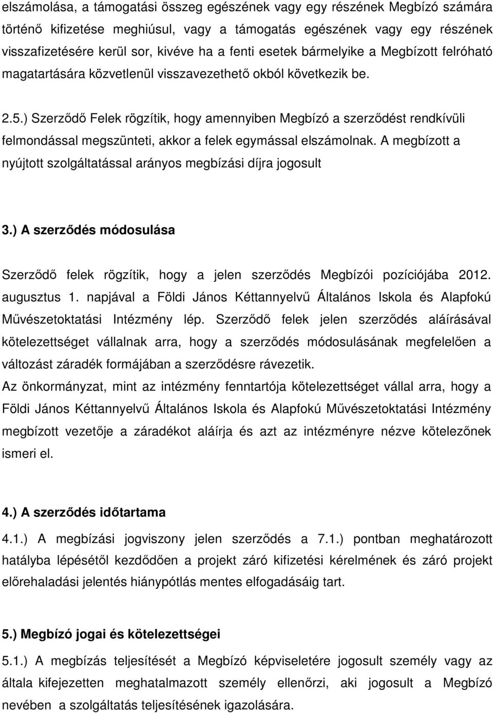 ) Szerződő Felek rögzítik, hogy amennyiben Megbízó a szerződést rendkívüli felmondással megszünteti, akkor a felek egymással elszámolnak.