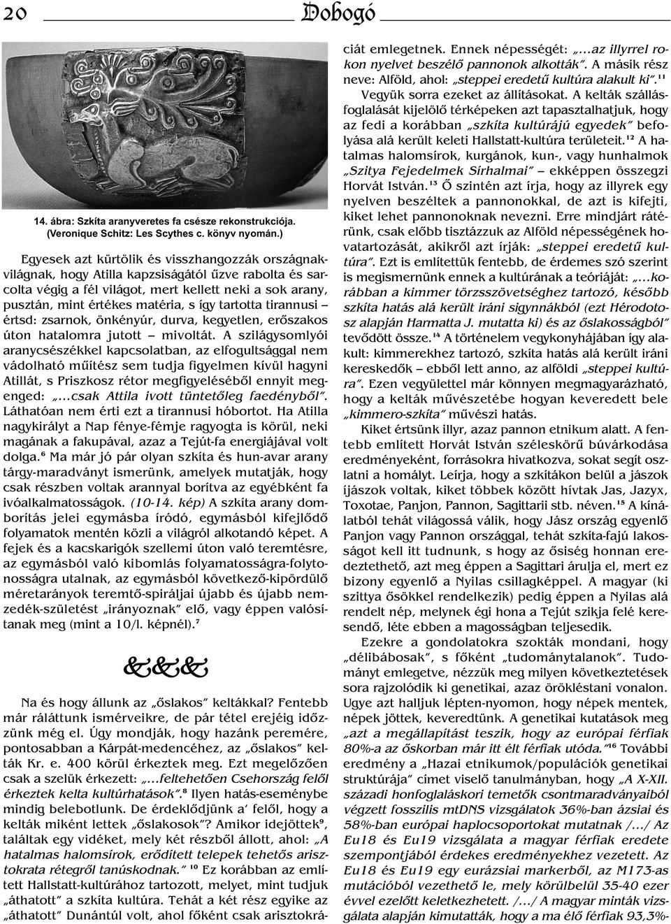 tartotta tirannusi értsd: zsarnok, önkényúr, durva, kegyetlen, erőszakos úton hatalomra jutott mivoltát.