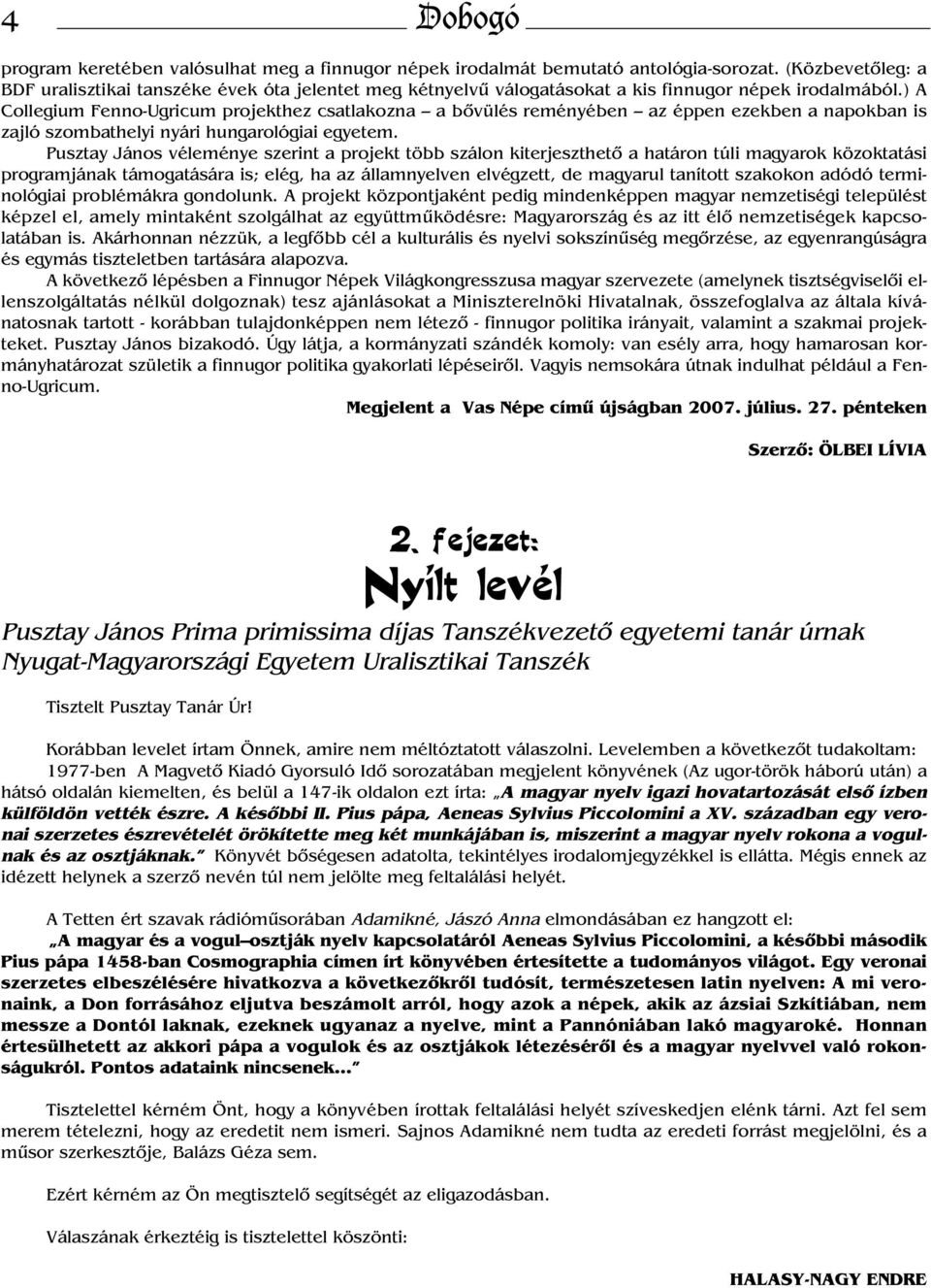 ) A Collegium Fenno-Ugricum projekthez csatlakozna a bővülés reményében az éppen ezekben a napokban is zajló szombathelyi nyári hungarológiai egyetem.