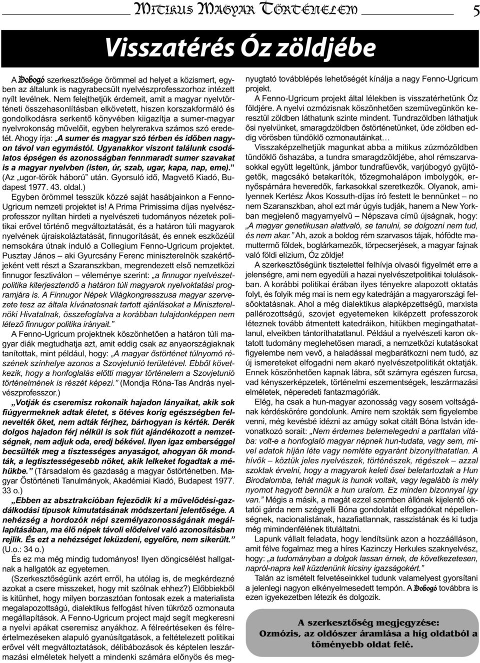 egyben helyrerakva számos szó eredetét. Ahogy írja: A sumer és magyar szó térben és időben nagyon távol van egymástól.