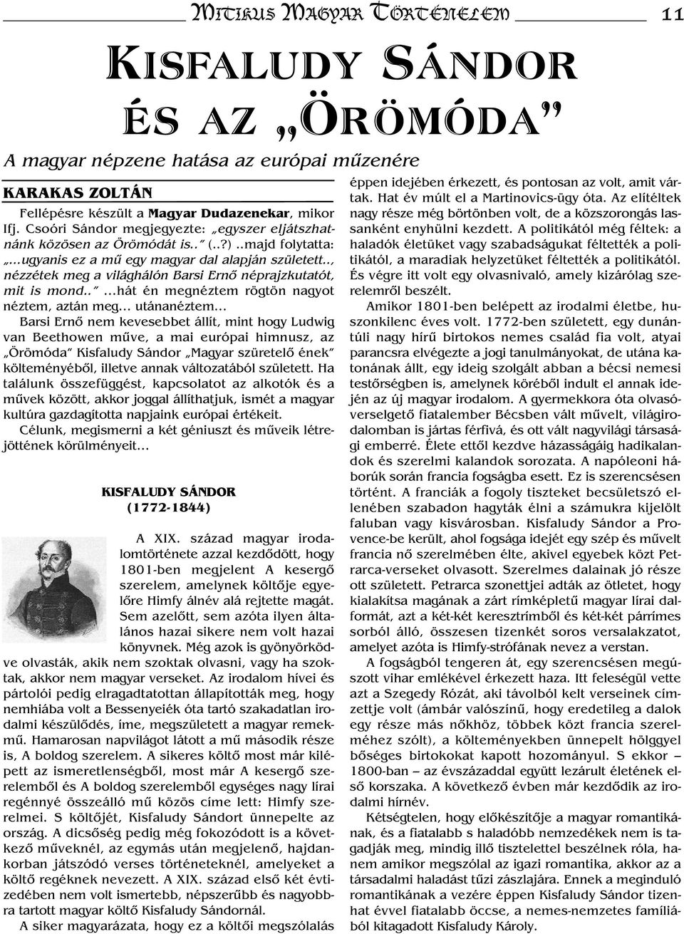 ....hát én megnéztem rögtön nagyot néztem, aztán meg utánanéztem Barsi Ernő nem kevesebbet állít, mint hogy Ludwig van Beethowen műve, a mai európai himnusz, az Örömóda Kisfaludy Sándor Magyar