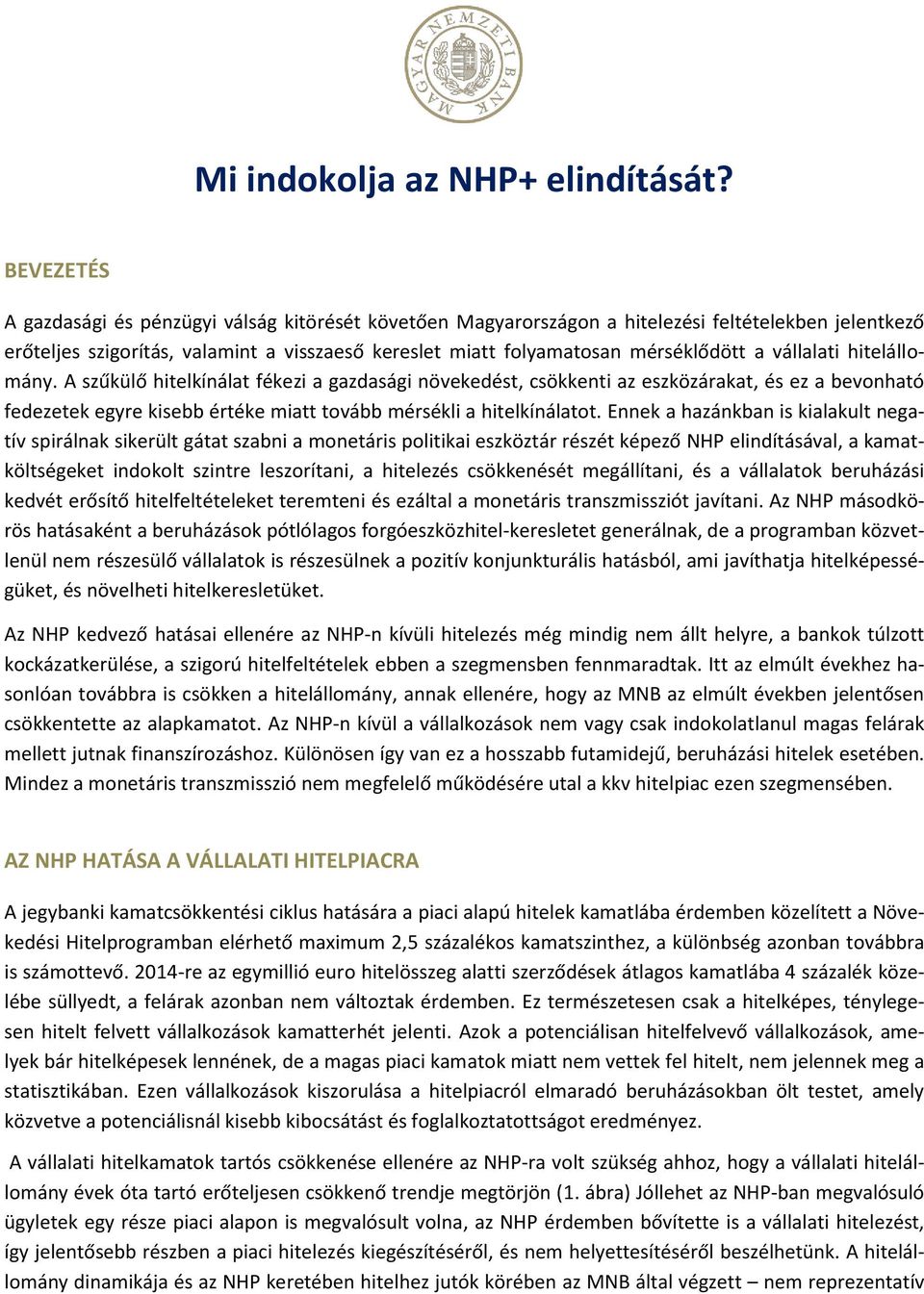 vállalati hitelállomány. A szűkülő hitelkínálat fékezi a gazdasági növekedést, csökkenti az eszközárakat, és ez a bevonható fedezetek egyre kisebb értéke miatt tovább mérsékli a hitelkínálatot.