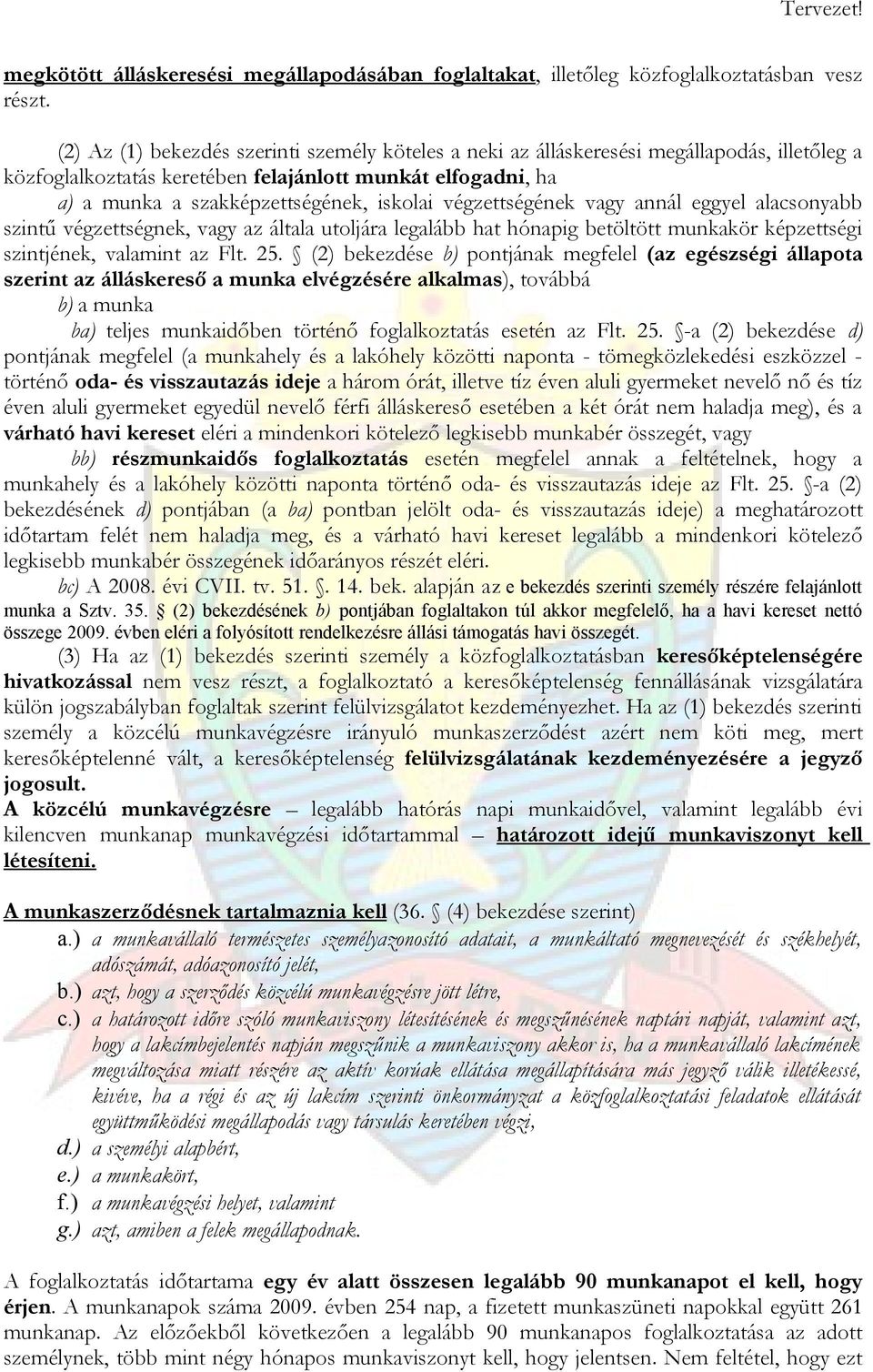 végzettségének vagy annál eggyel alacsonyabb szintű végzettségnek, vagy az általa utoljára legalább hat hónapig betöltött munkakör képzettségi szintjének, valamint az Flt. 25.