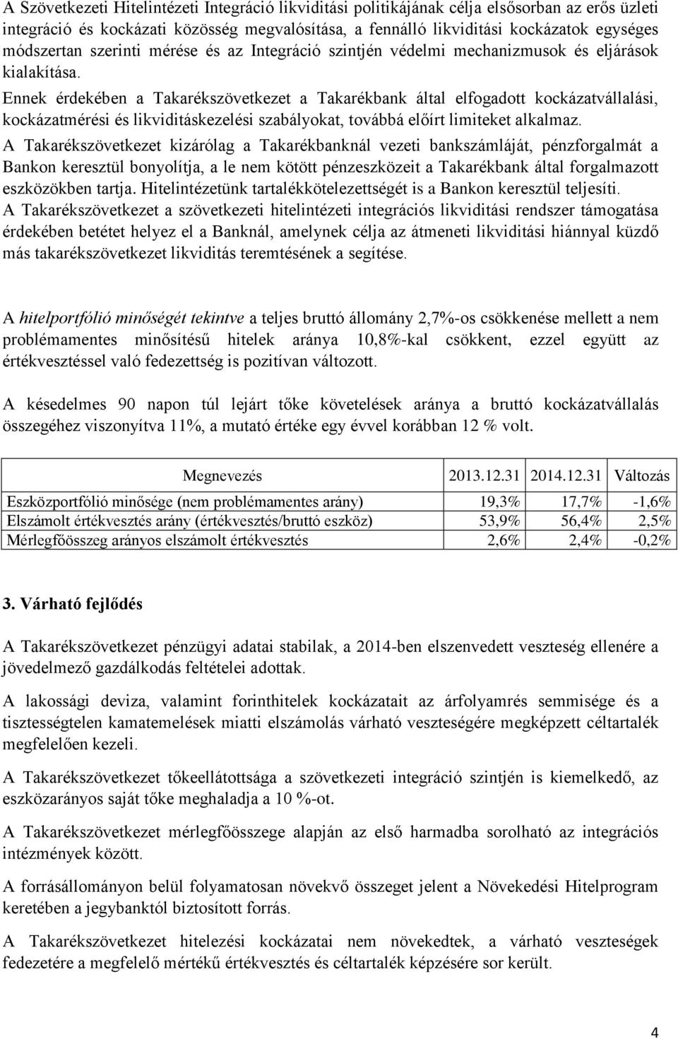 Ennek érdekében a Takarékszövetkezet a Takarékbank által elfogadott kockázatvállalási, kockázatmérési és likviditáskezelési szabályokat, továbbá előírt limiteket alkalmaz.