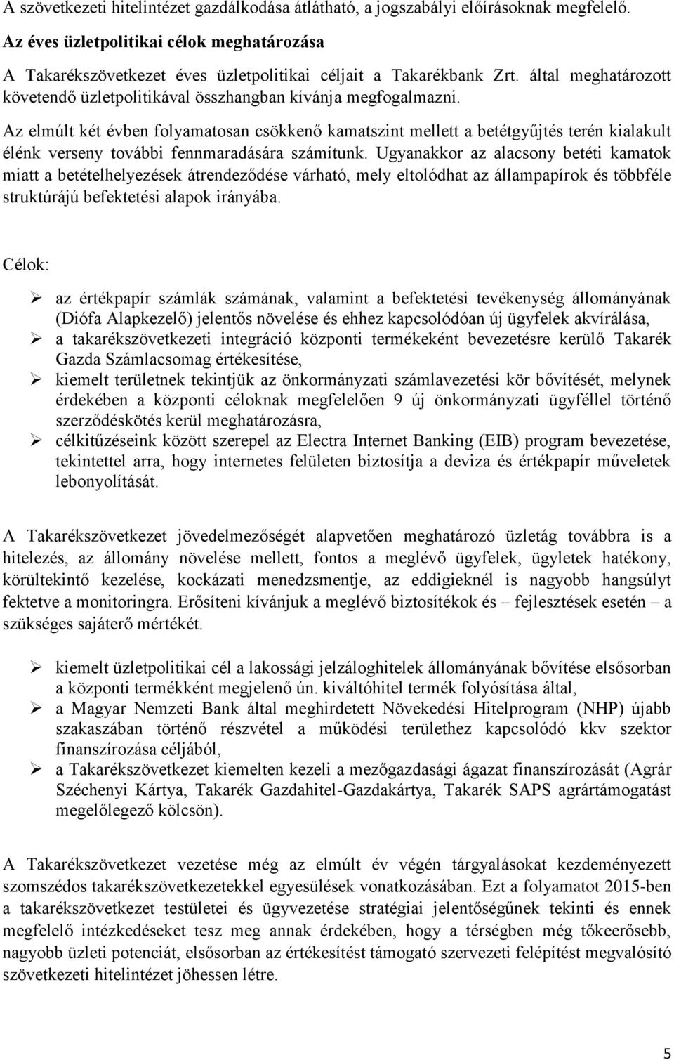 Az elmúlt két évben folyamatosan csökkenő kamatszint mellett a betétgyűjtés terén kialakult élénk verseny további fennmaradására számítunk.
