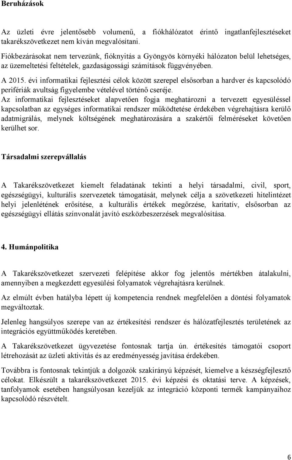 évi informatikai fejlesztési célok között szerepel elsősorban a hardver és kapcsolódó perifériák avultság figyelembe vételével történő cseréje.