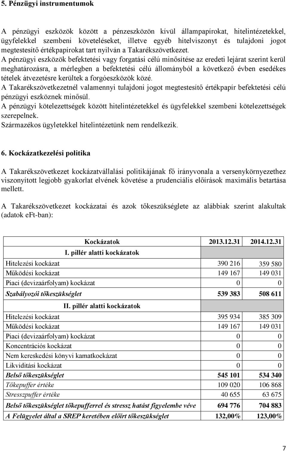 A pénzügyi eszközök befektetési vagy forgatási célú minősítése az eredeti lejárat szerint kerül meghatározásra, a mérlegben a befektetési célú állományból a következő évben esedékes tételek