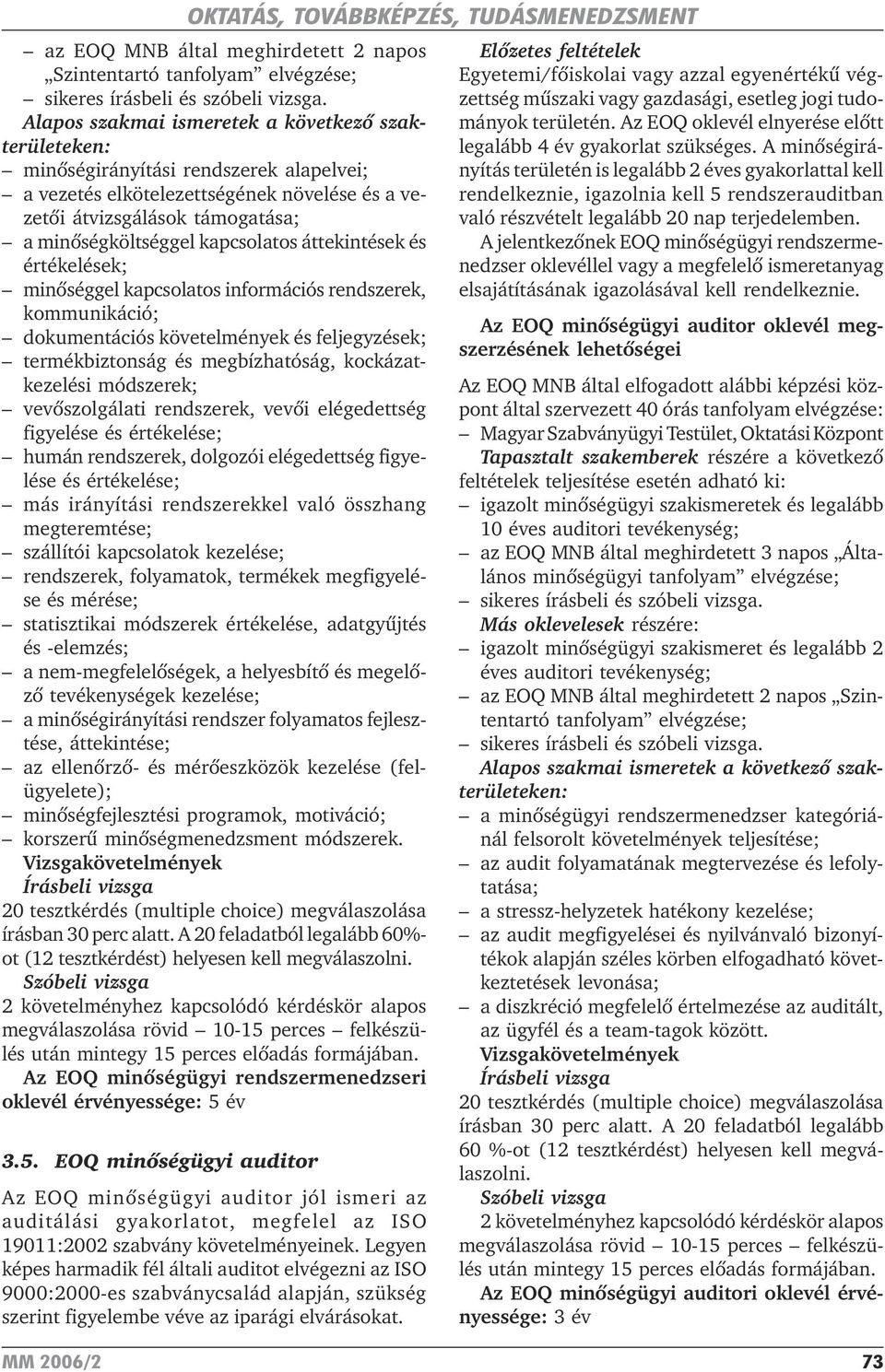kapcsolatos áttekintések és értékelések; minõséggel kapcsolatos információs rendszerek, kommunikáció; dokumentációs követelmények és feljegyzések; termékbiztonság és megbízhatóság, kockázatkezelési
