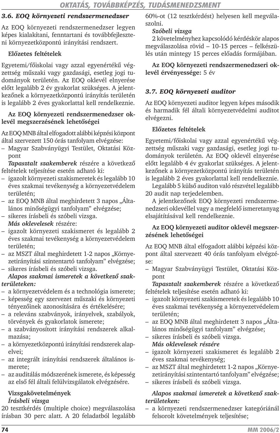 Elõzetes feltételek Egyetemi/fõiskolai vagy azzal egyenértékû végzettség mûszaki vagy gazdasági, esetleg jogi tudományok területén. Az EOQ oklevél elnyerése elõtt legalább 2 év gyakorlat szükséges.