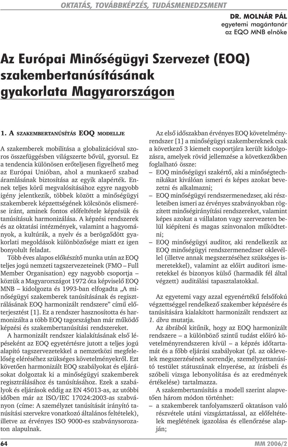 Ez a tendencia különösen erõteljesen figyelhetõ meg az Európai Unióban, ahol a munkaerõ szabad áramlásának biztosítása az egyik alapérték.