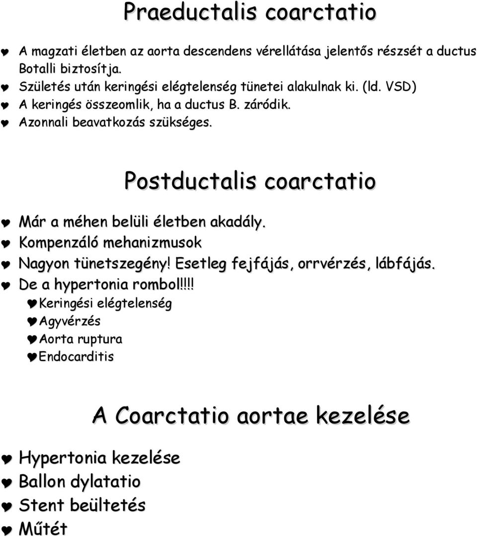 Postductalis coarctatio Már a méhen belüli életben akadály. Kompenzáló mehanizmusok Nagyon tünetszegény! Esetleg fejfájás, orrvérzés, lábfájás.