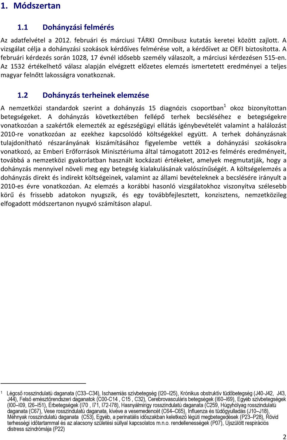 Az 1532 értékelhető válasz alapján elvégzett előzetes elemzés ismertetett eredményei a teljes magyar felnőtt lakosságra vonatkoznak. 1.2 Dohányzás terheinek elemzése A nemzetközi standardok szerint a dohányzás 15 diagnózis csoportban 1 okoz bizonyítottan betegségeket.