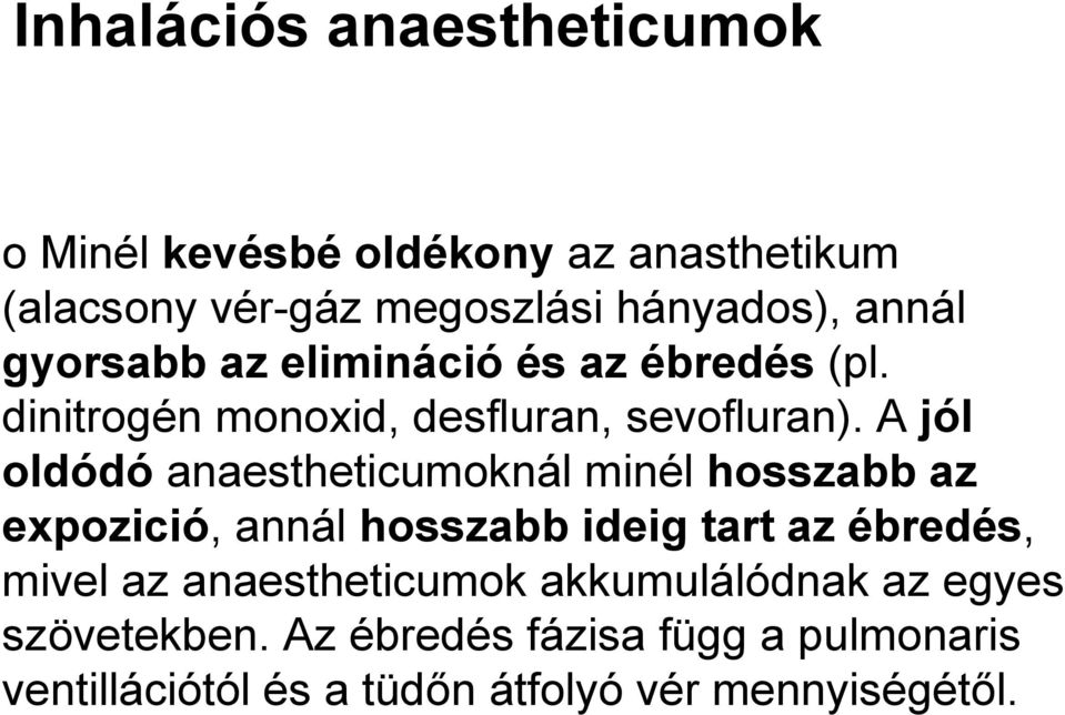 A jól oldódó anaestheticumoknál minél hosszabb az expozició, annál hosszabb ideig tart az ébredés, mivel