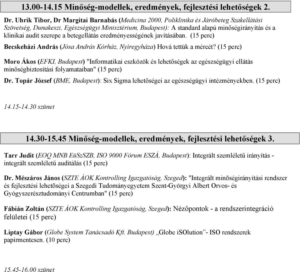 audit szerepe a betegellátás eredményességének javításában. (15 perc) Becskeházi András (Jósa András Kórház, Nyíregyháza) Hová tettük a mércét?