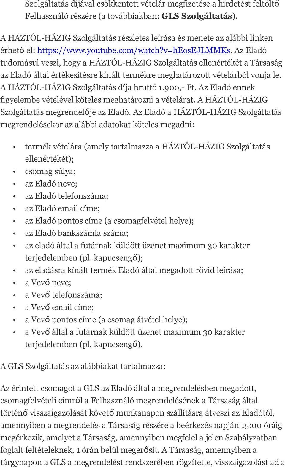 Az Eladó tudomásul veszi, hogy a HÁZTÓL-HÁZIG Szolgáltatás ellenértékét a Társaság az Eladó által értékesítésre kínált termékre meghatározott vételárból vonja le.