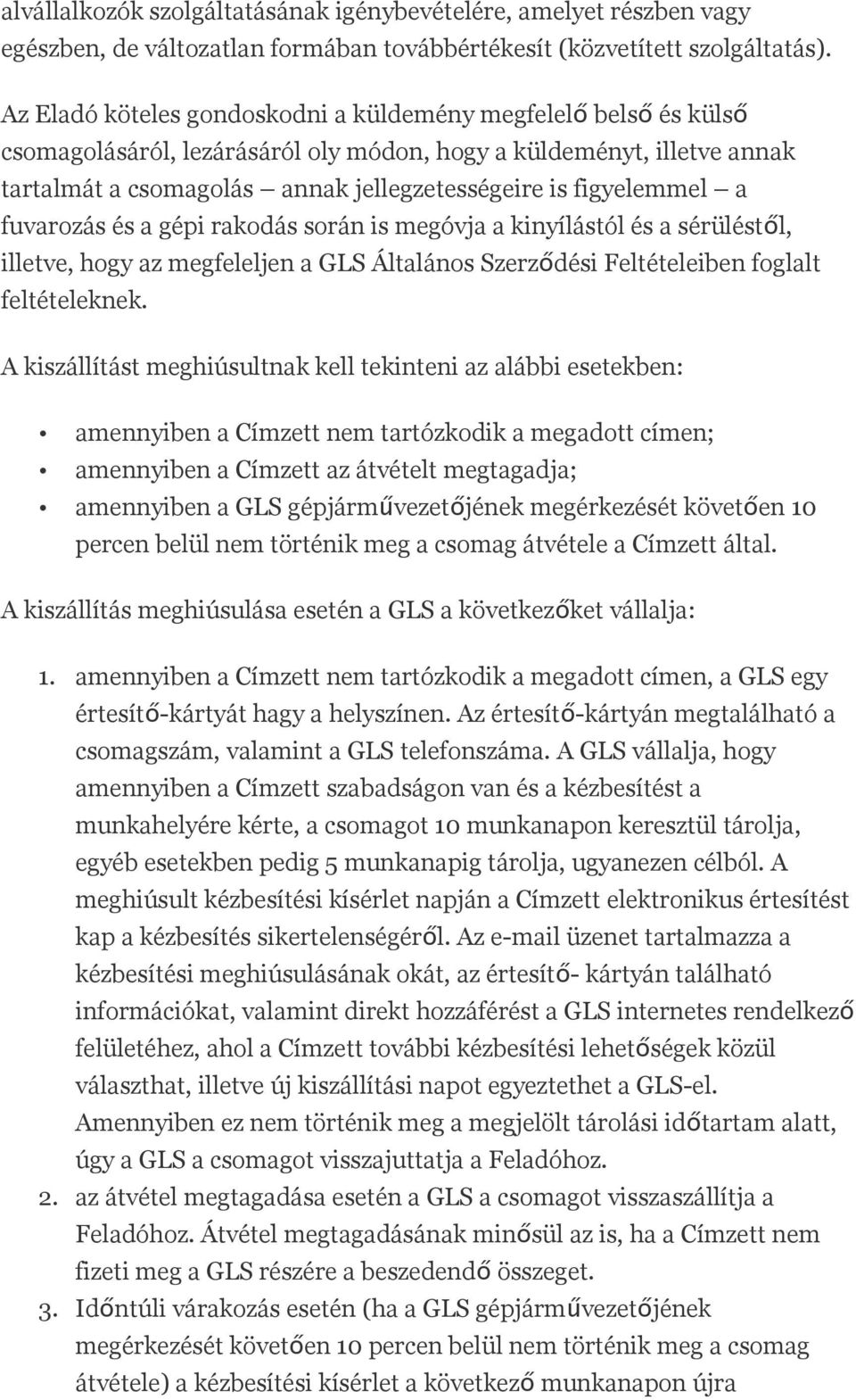 figyelemmel a fuvarozás és a gépi rakodás során is megóvja a kinyílástól és a sérüléstől, illetve, hogy az megfeleljen a GLS Általános Szerződési Feltételeiben foglalt feltételeknek.