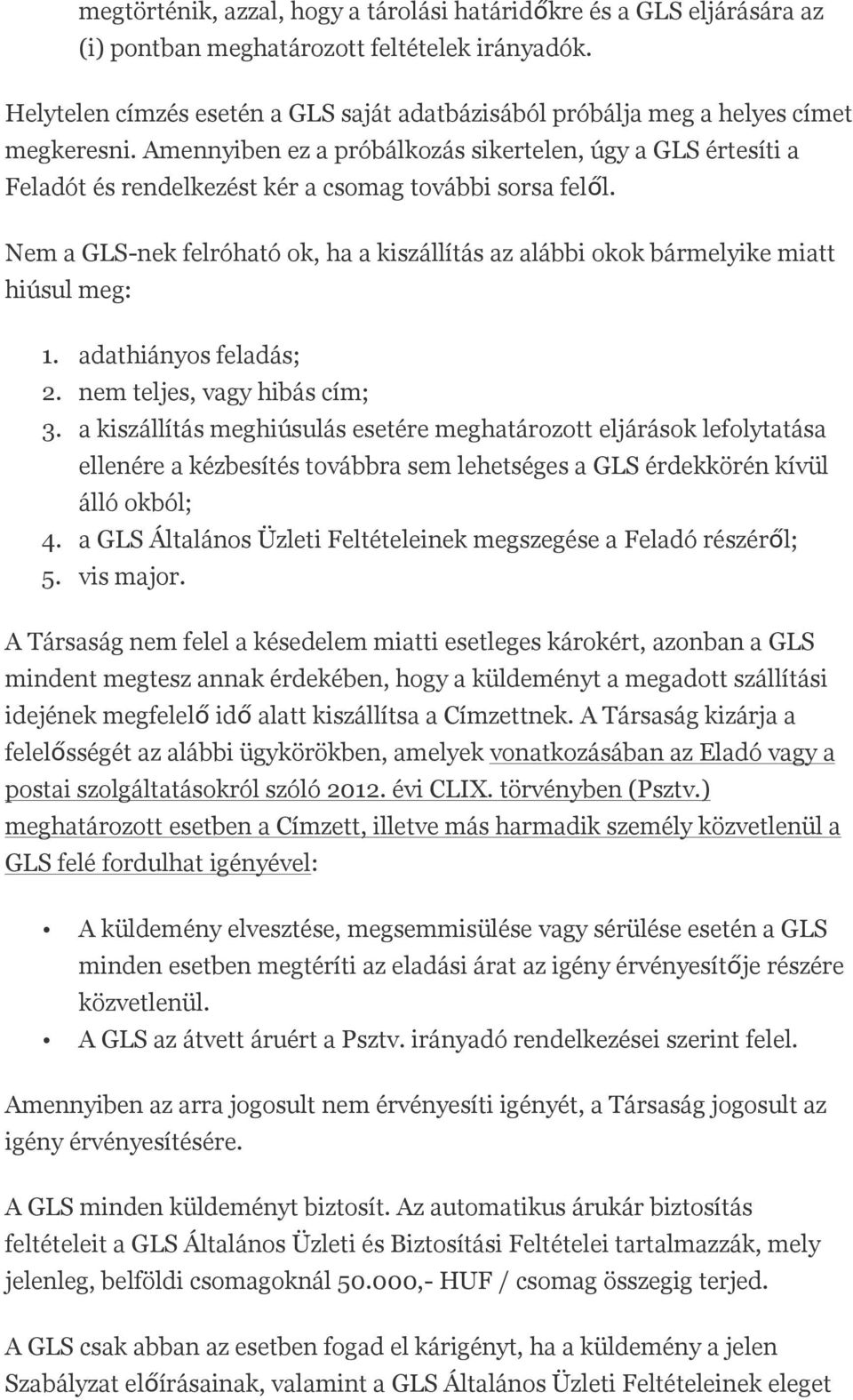 Amennyiben ez a próbálkozás sikertelen, úgy a GLS értesíti a Feladót és rendelkezést kér a csomag további sorsa felől.