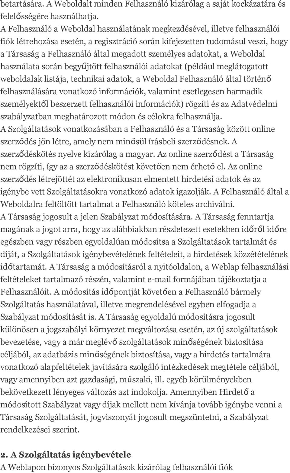 személyes adatokat, a Weboldal használata során begyűjtött felhasználói adatokat (például meglátogatott weboldalak listája, technikai adatok, a Weboldal Felhasználó által történő felhasználására