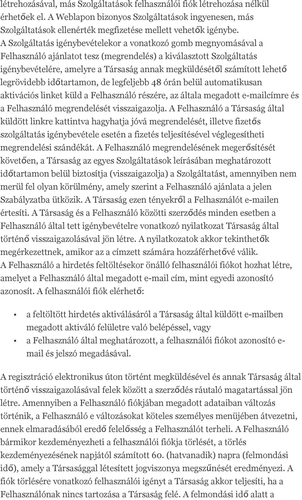 lehető legrövidebb időtartamon, de legfeljebb 48 órán belül automatikusan aktivációs linket küld a Felhasználó részére, az általa megadott e-mailcímre és a Felhasználó megrendelését visszaigazolja.