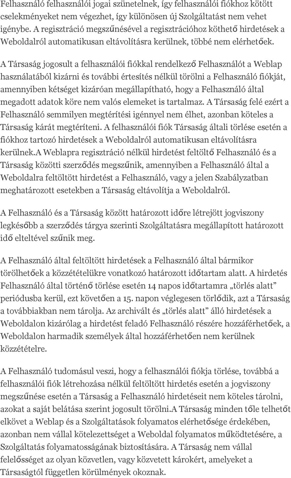 A Társaság jogosult a felhasználói fiókkal rendelkező Felhasználót a Weblap használatából kizárni és további értesítés nélkül törölni a Felhasználó fiókját, amennyiben kétséget kizáróan