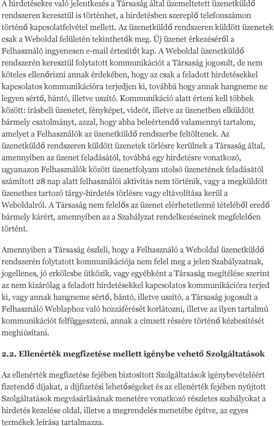 A Weboldal üzenetküldő rendszerén keresztül folytatott kommunikációt a Társaság jogosult, de nem köteles ellenőrizni annak érdekében, hogy az csak a feladott hirdetésekkel kapcsolatos kommunikációra