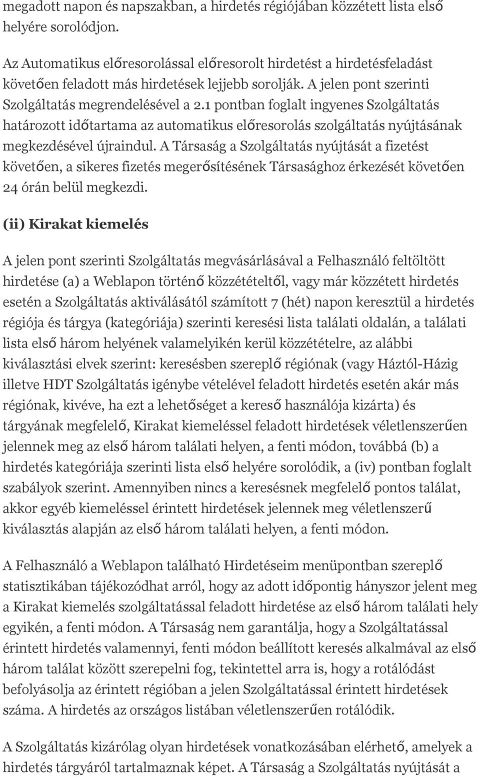 1 pontban foglalt ingyenes Szolgáltatás határozott időtartama az automatikus előresorolás szolgáltatás nyújtásának megkezdésével újraindul.