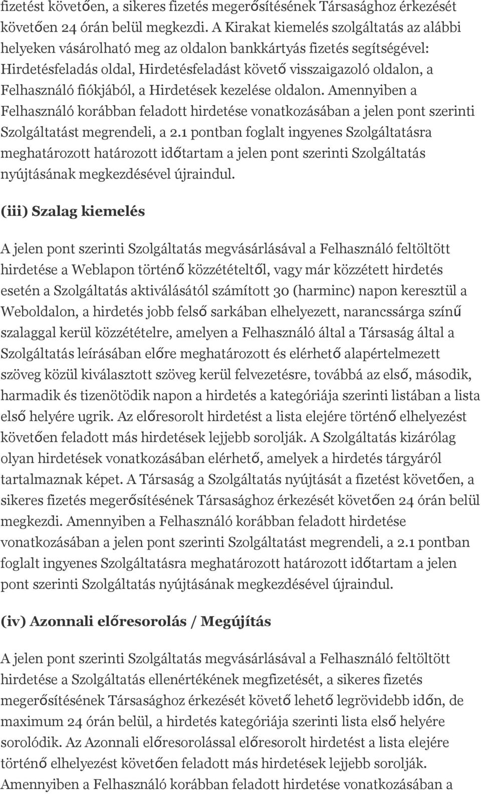 fiókjából, a Hirdetések kezelése oldalon. Amennyiben a Felhasználó korábban feladott hirdetése vonatkozásában a jelen pont szerinti Szolgáltatást megrendeli, a 2.