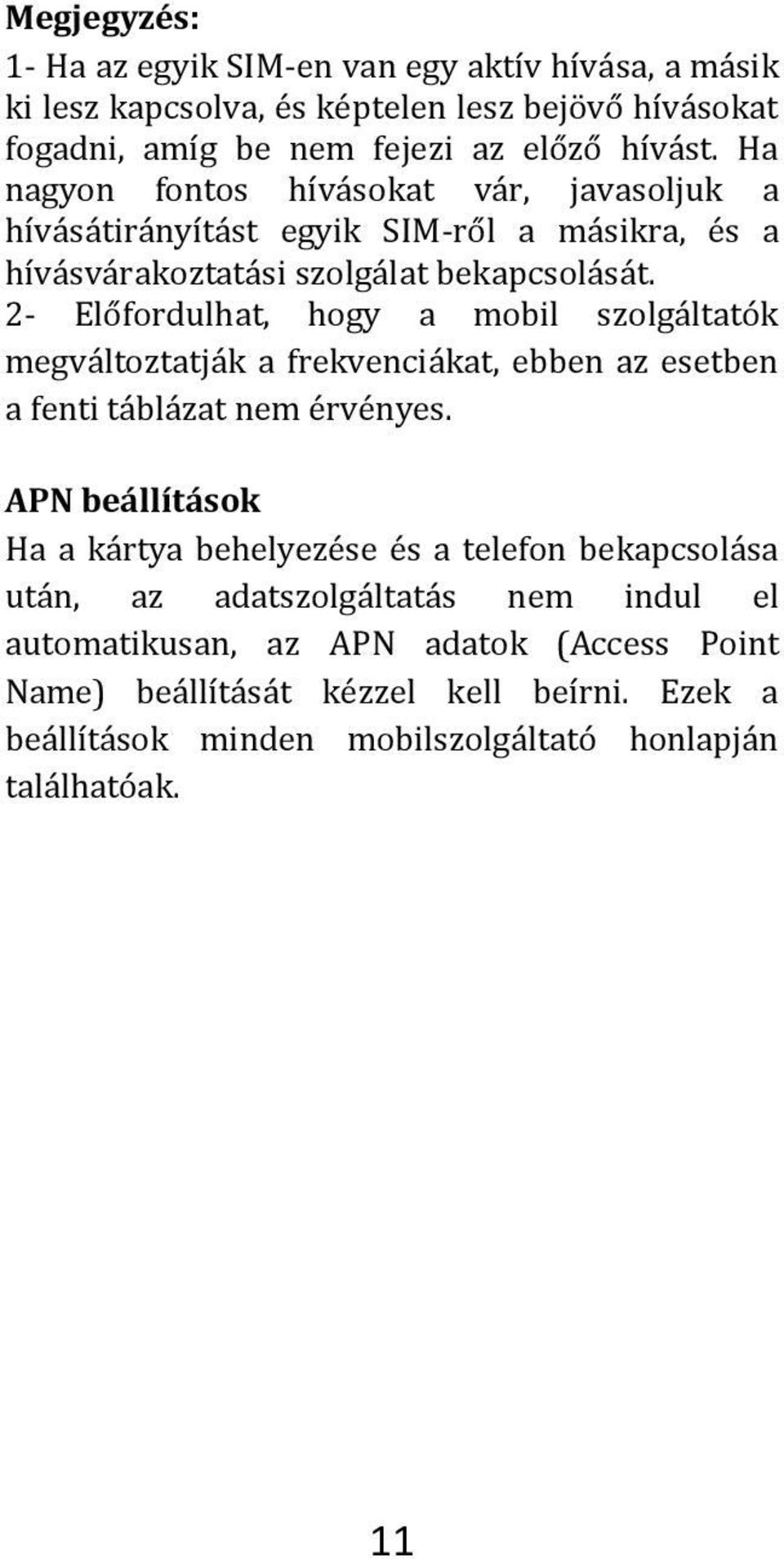 2- Előfordulhat, hogy a mobil szolgáltatók megváltoztatják a frekvenciákat, ebben az esetben a fenti táblázat nem érvényes.