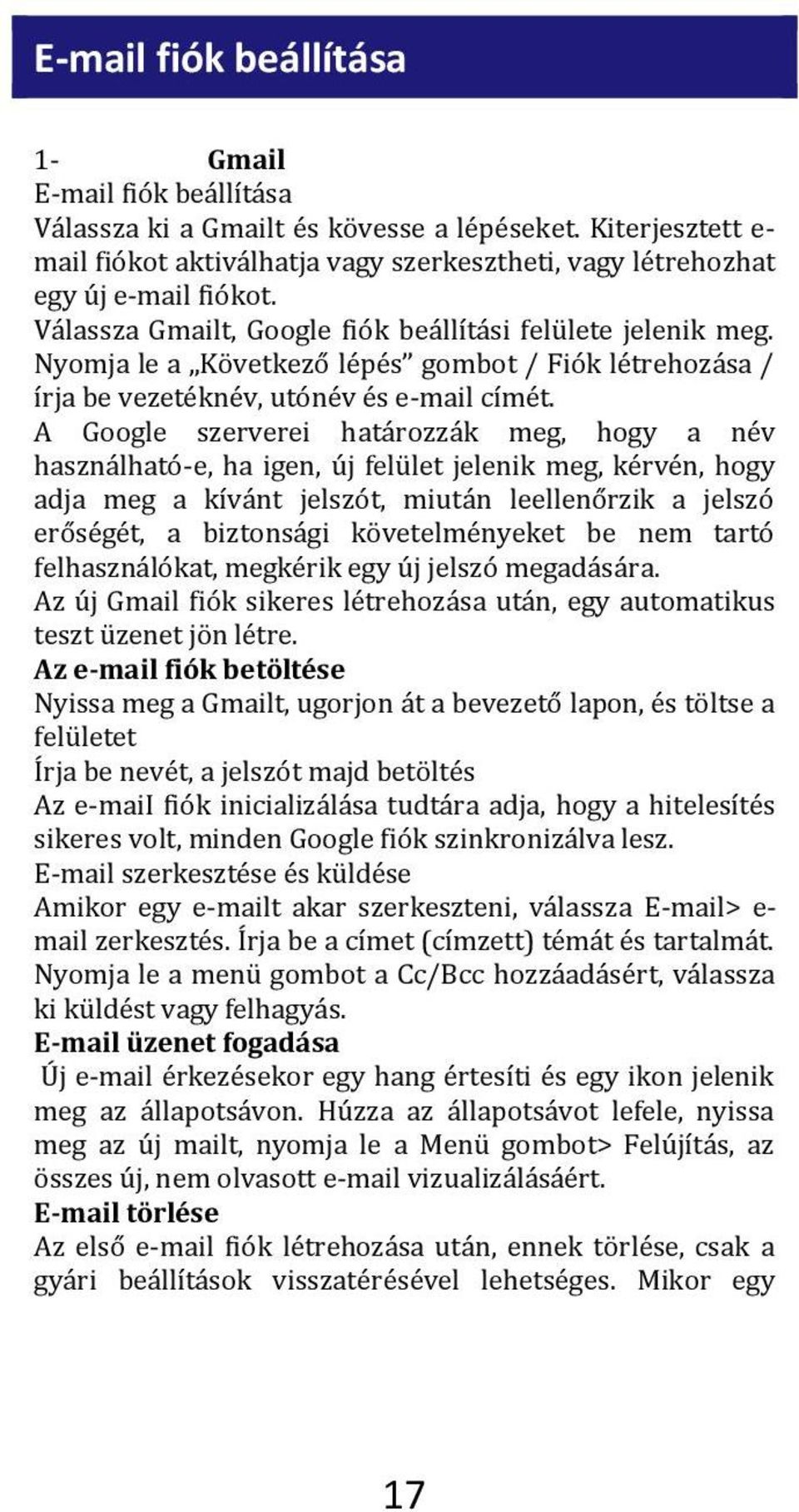 A Google szerverei határozzák meg, hogy a név használható-e, ha igen, új felület jelenik meg, kérvén, hogy adja meg a kívánt jelszót, miután leellenőrzik a jelszó erőségét, a biztonsági